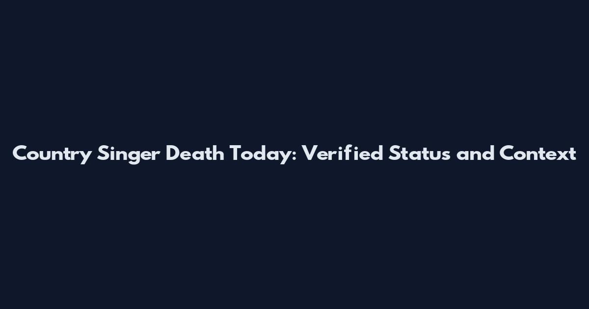 Country Singer Death Today: Verified Status and Context