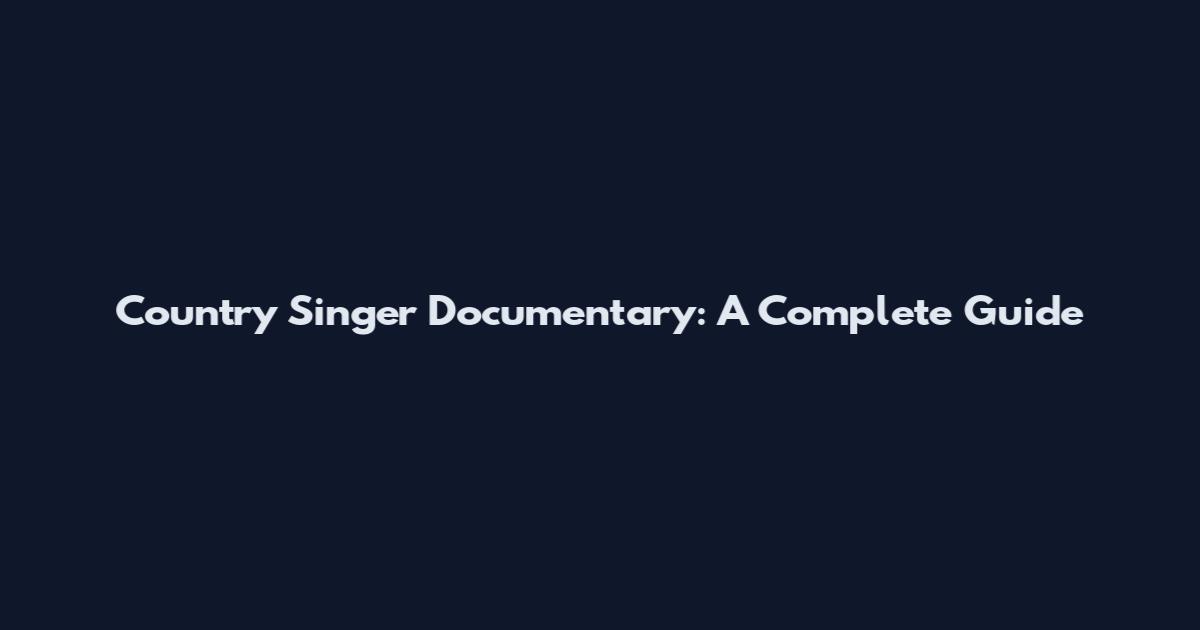 Country Singer Documentary: A Complete Guide