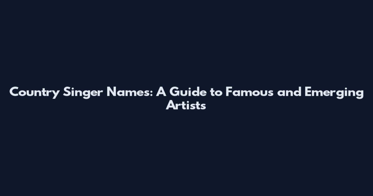 Country Singer Names: A Guide to Famous and Emerging Artists
