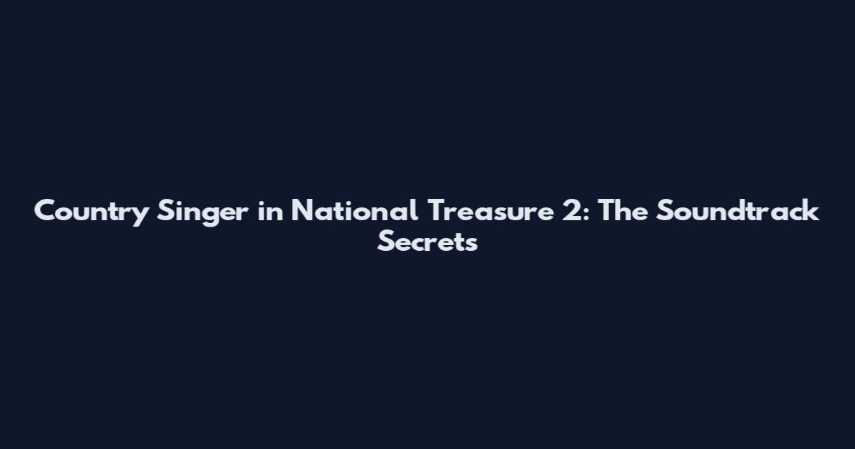 Country Singer in National Treasure 2: The Soundtrack Secrets
