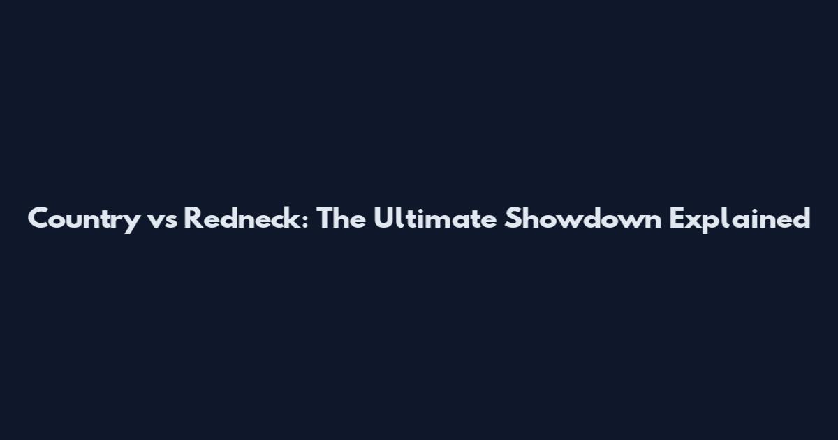 Country vs Redneck: The Ultimate Showdown Explained