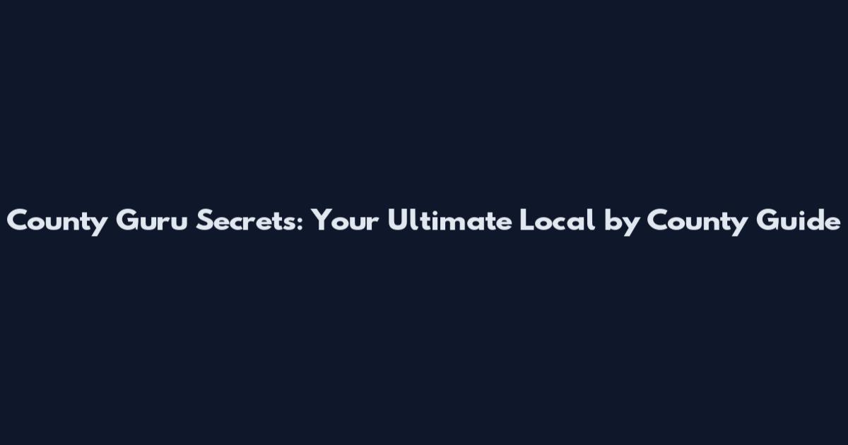 County Guru Secrets: Your Ultimate Local by County Guide