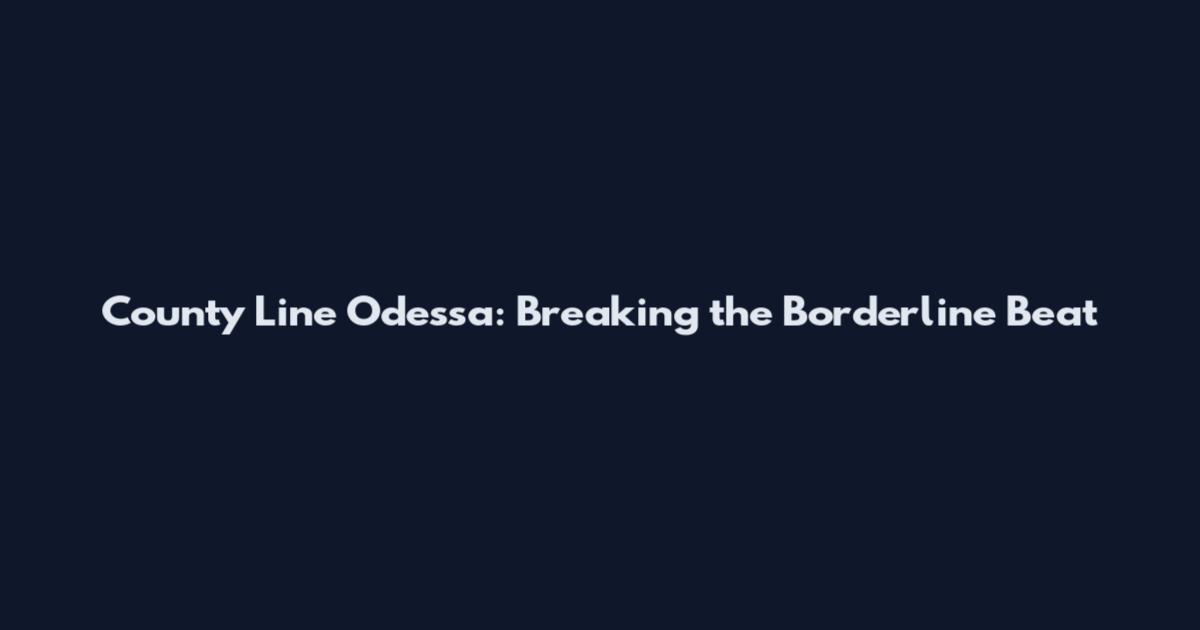 County Line Odessa: Breaking the Borderline Beat