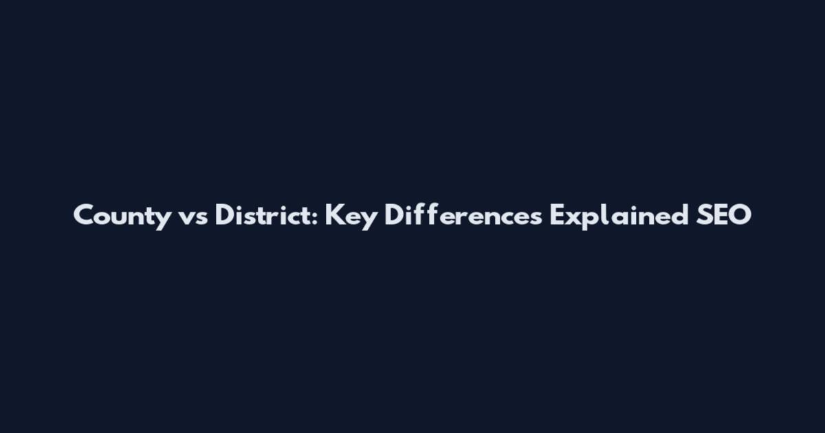 County vs District: Key Differences Explained SEO