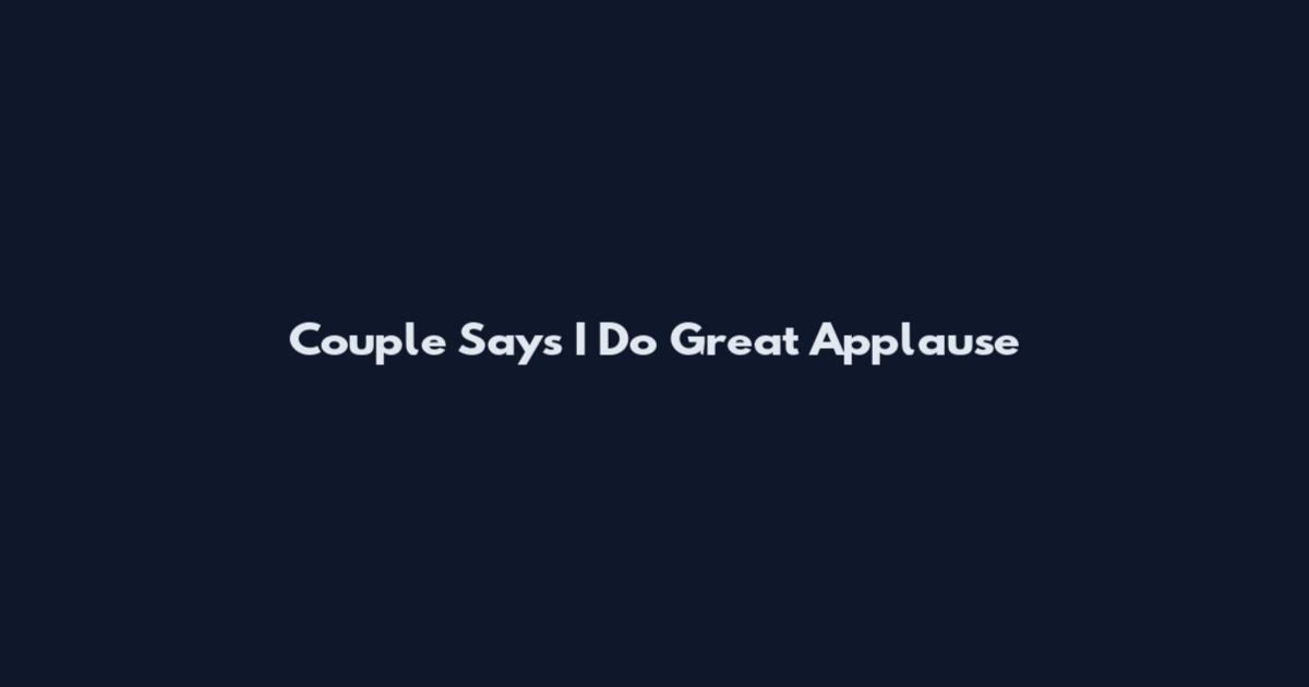 Couple Says I Do Great Applause