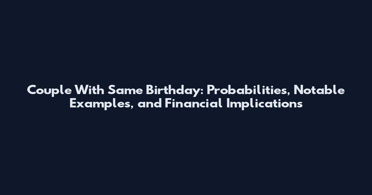 Couple With Same Birthday: Probabilities, Notable Examples, and Financial Implications