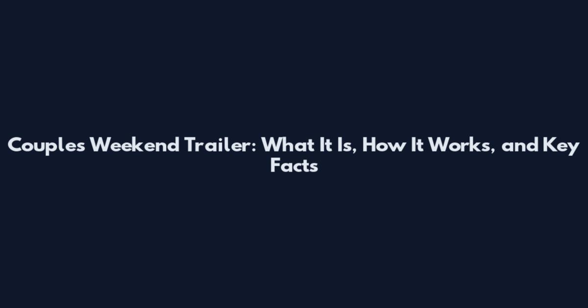 Couples Weekend Trailer: What It Is, How It Works, and Key Facts