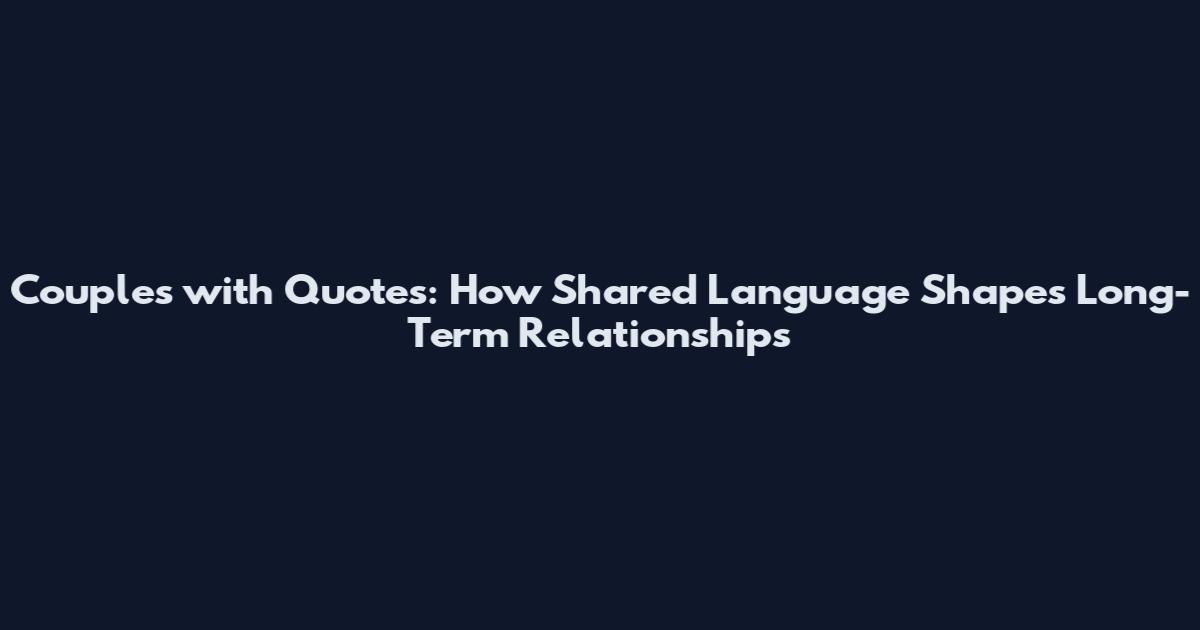 Couples with Quotes: How Shared Language Shapes Long-Term Relationships