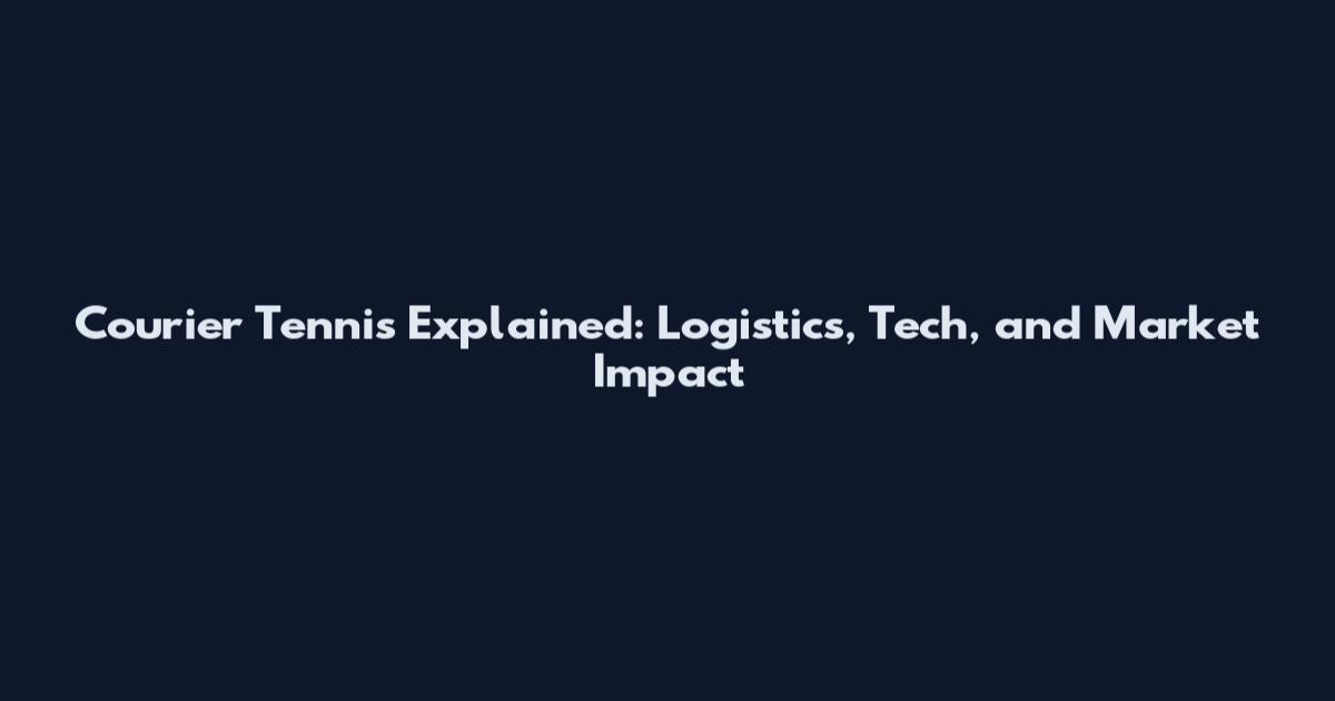 Courier Tennis Explained: Logistics, Tech, and Market Impact