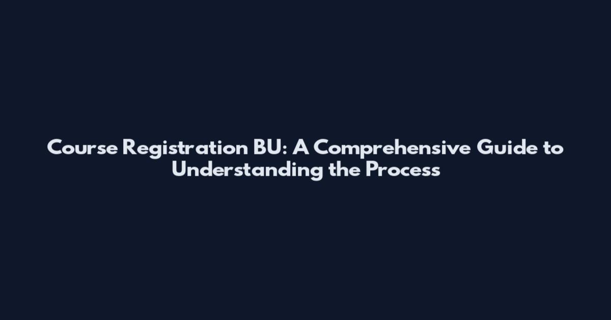 Course Registration BU: A Comprehensive Guide to Understanding the Process