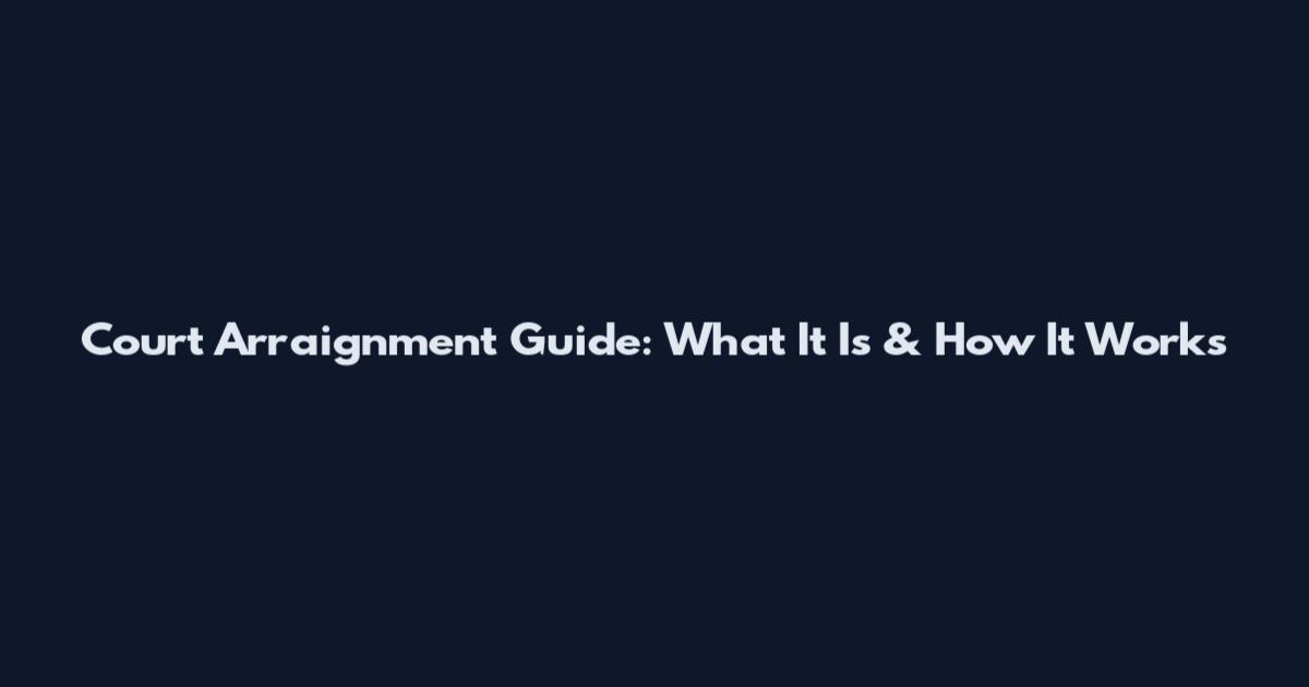Court Arraignment Guide: What It Is & How It Works