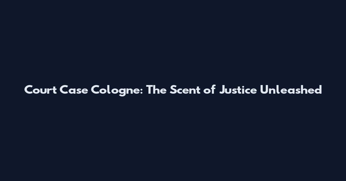 Court Case Cologne: The Scent of Justice Unleashed