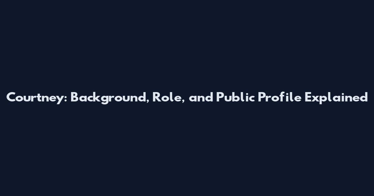 Courtney: Background, Role, and Public Profile Explained