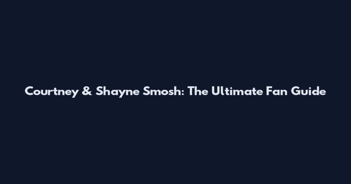 Courtney & Shayne Smosh: The Ultimate Fan Guide