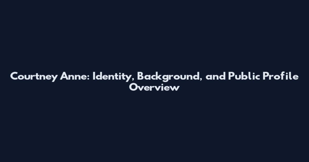 Courtney Anne: Identity, Background, and Public Profile Overview