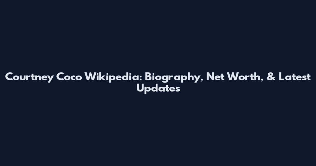 Courtney Coco Wikipedia: Biography, Net Worth, & Latest Updates