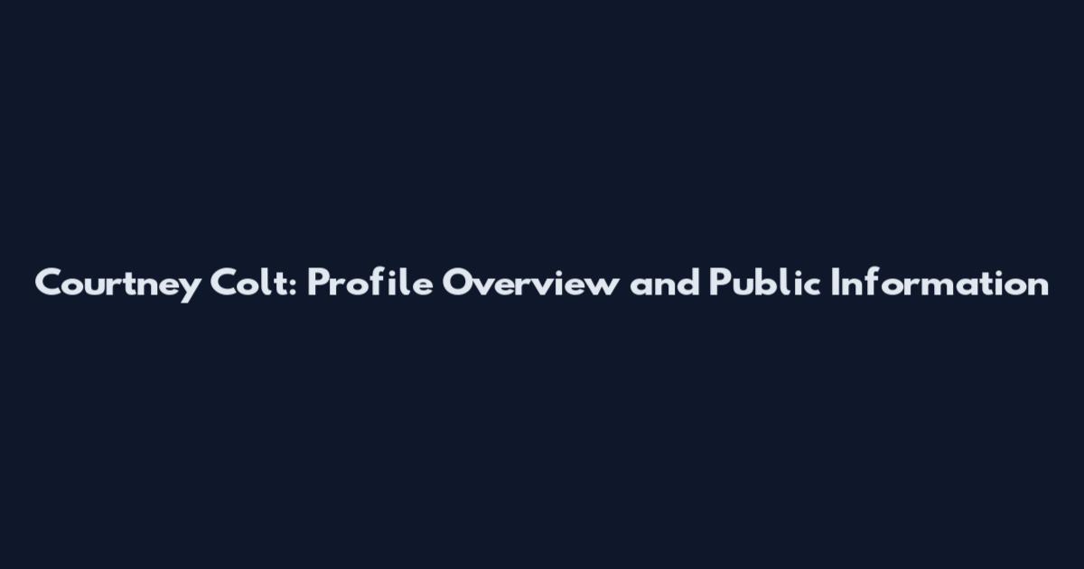 Courtney Colt: Profile Overview and Public Information