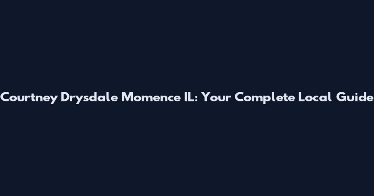 Courtney Drysdale Momence IL: Your Complete Local Guide