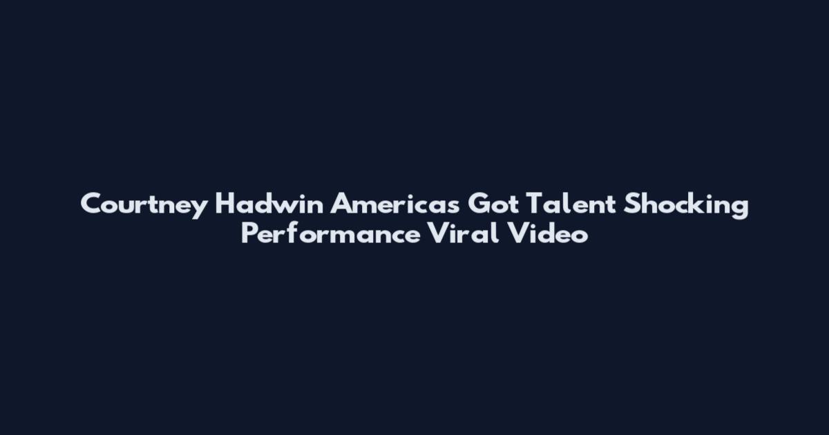 Courtney Hadwin Americas Got Talent Shocking Performance Viral Video
