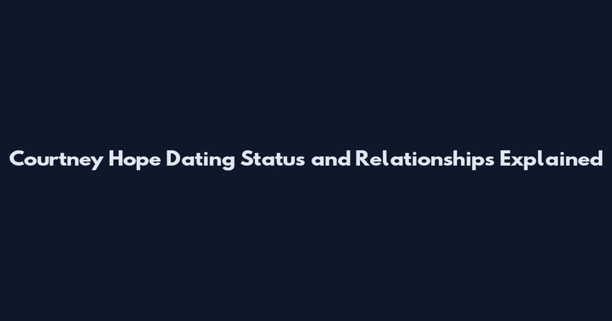 Courtney Hope Dating Status and Relationships Explained