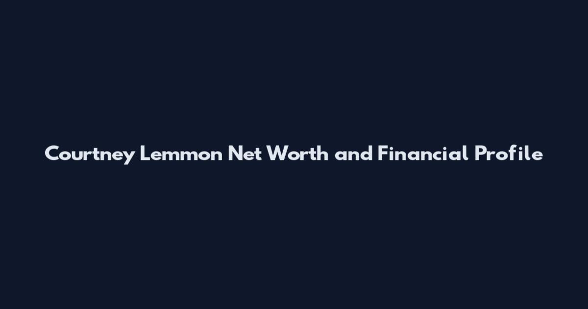 Courtney Lemmon Net Worth and Financial Profile