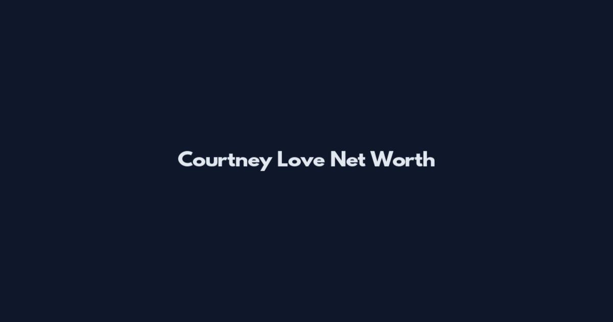 Courtney Love Net Worth