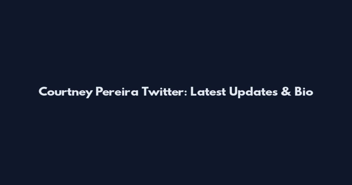 Courtney Pereira Twitter: Latest Updates & Bio