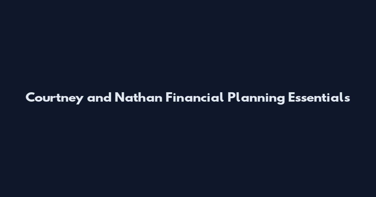Courtney and Nathan Financial Planning Essentials
