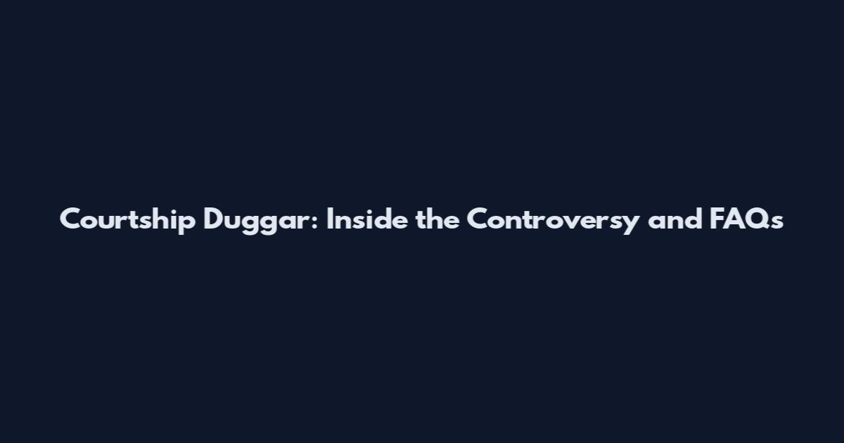 Courtship Duggar: Inside the Controversy and FAQs