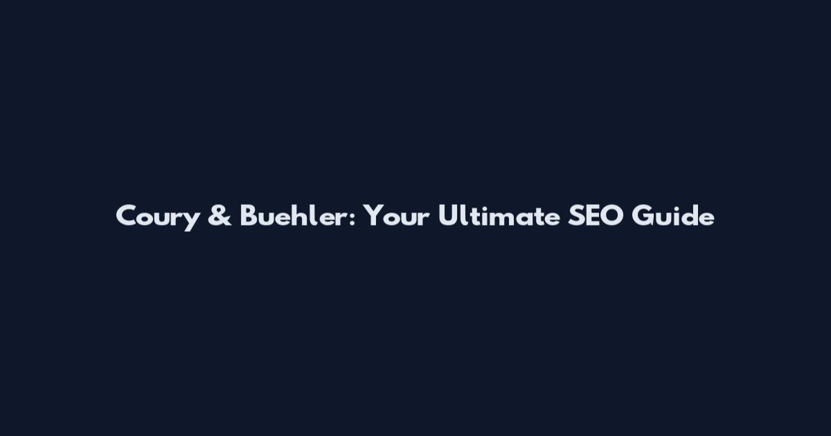 Coury & Buehler: Your Ultimate SEO Guide