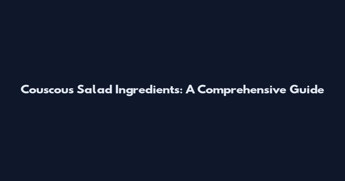 Couscous Salad Ingredients: A Comprehensive Guide