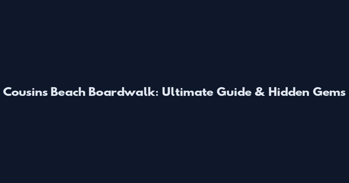 Cousins Beach Boardwalk: Ultimate Guide & Hidden Gems