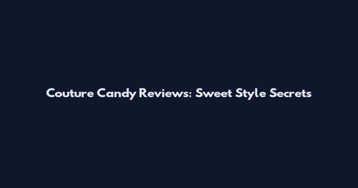 Couture Candy Reviews: Sweet Style Secrets