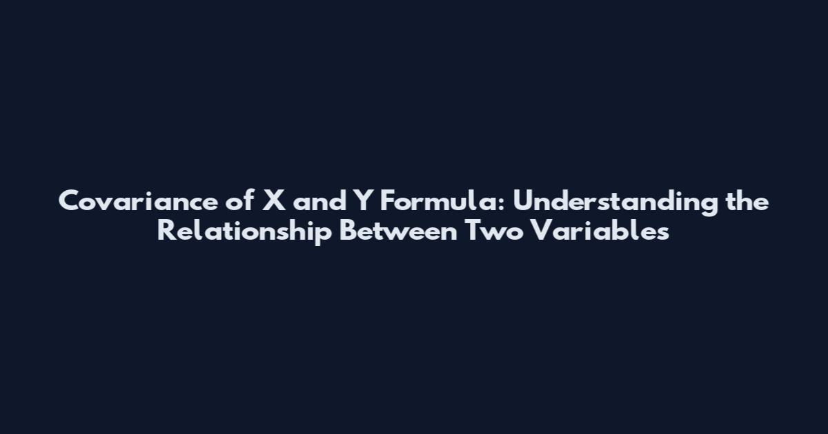 Covariance of X and Y Formula: Understanding the Relationship Between Two Variables