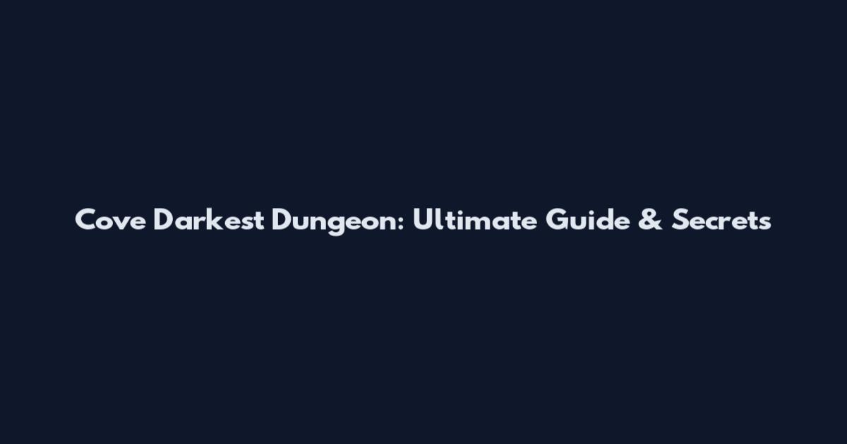 Cove Darkest Dungeon: Ultimate Guide & Secrets