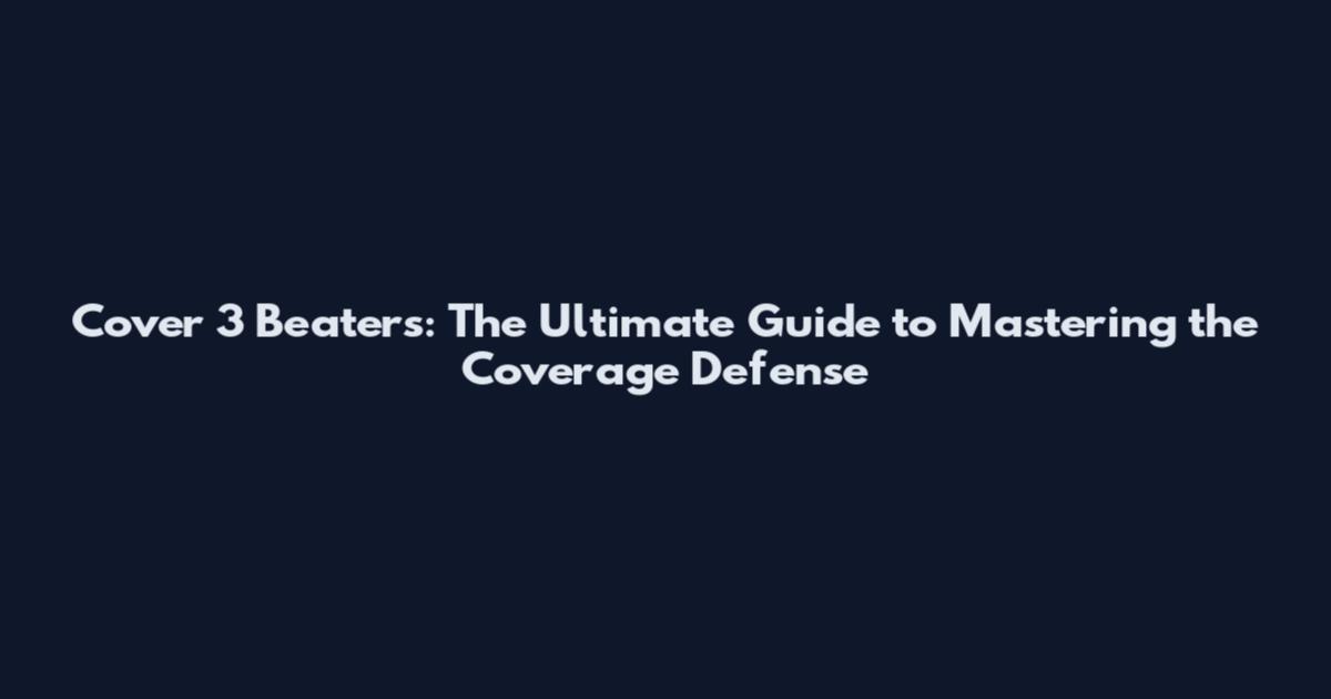 Cover 3 Beaters: The Ultimate Guide to Mastering the Coverage Defense