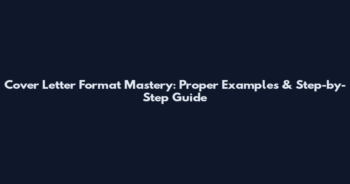Cover Letter Format Mastery: Proper Examples & Step-by-Step Guide