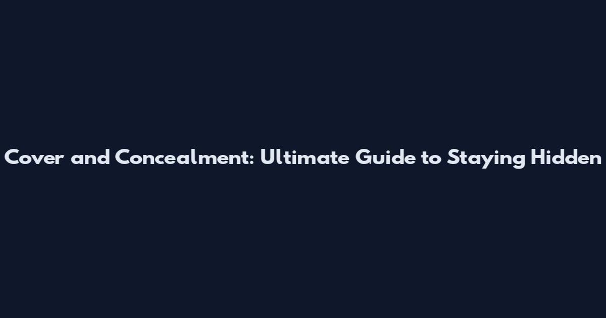 Cover and Concealment: Ultimate Guide to Staying Hidden