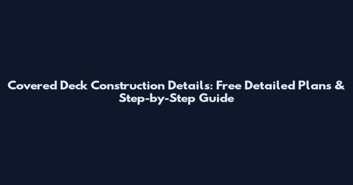 Covered Deck Construction Details: Free Detailed Plans & Step-by-Step Guide