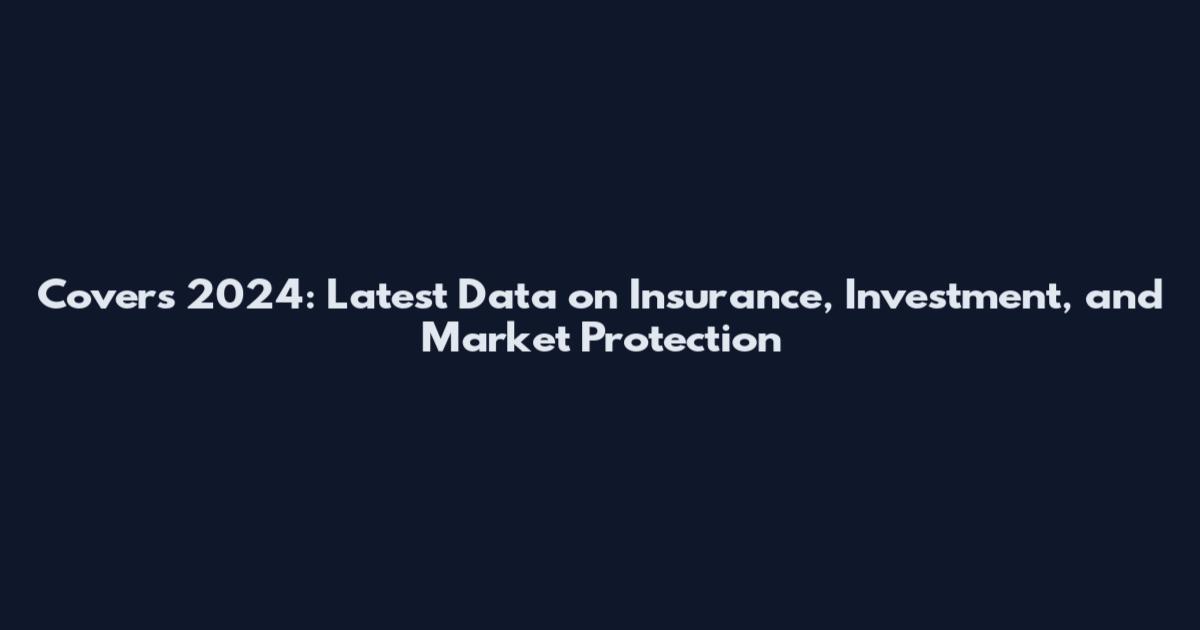 Covers 2024: Latest Data on Insurance, Investment, and Market Protection