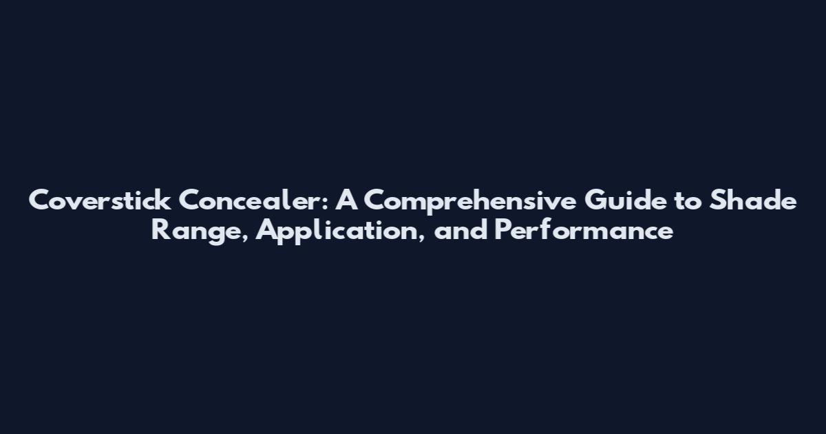Coverstick Concealer: A Comprehensive Guide to Shade Range, Application, and Performance