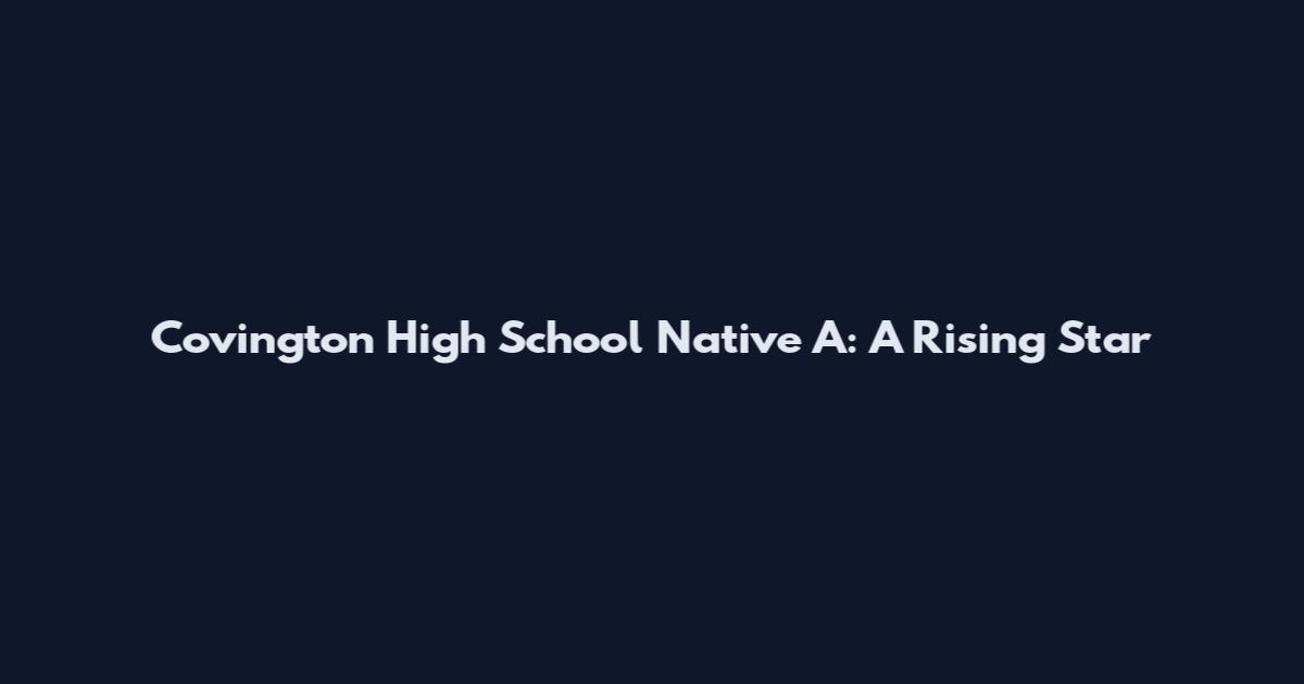 Covington High School Native A: A Rising Star