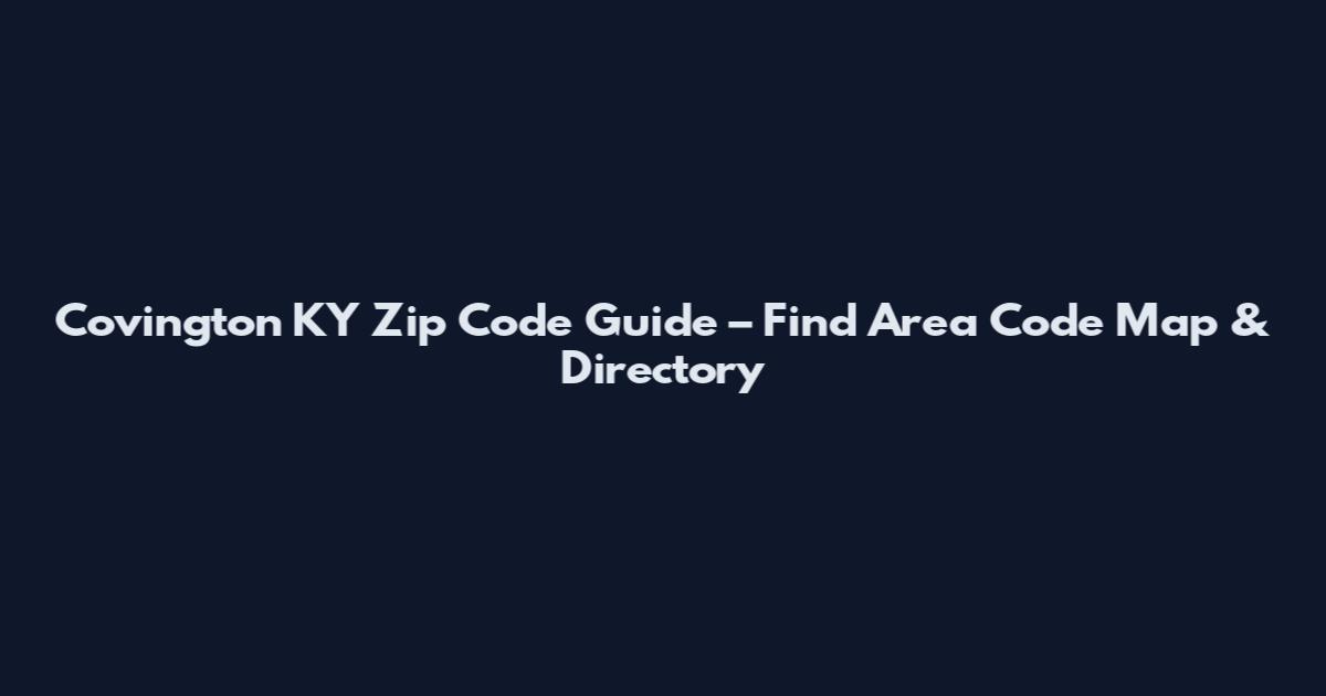 Covington KY Zip Code Guide – Find Area Code Map & Directory