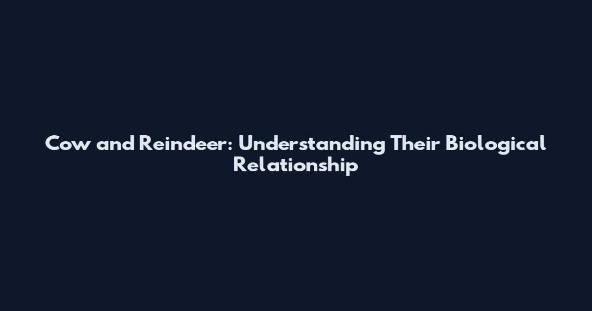 Cow and Reindeer: Understanding Their Biological Relationship
