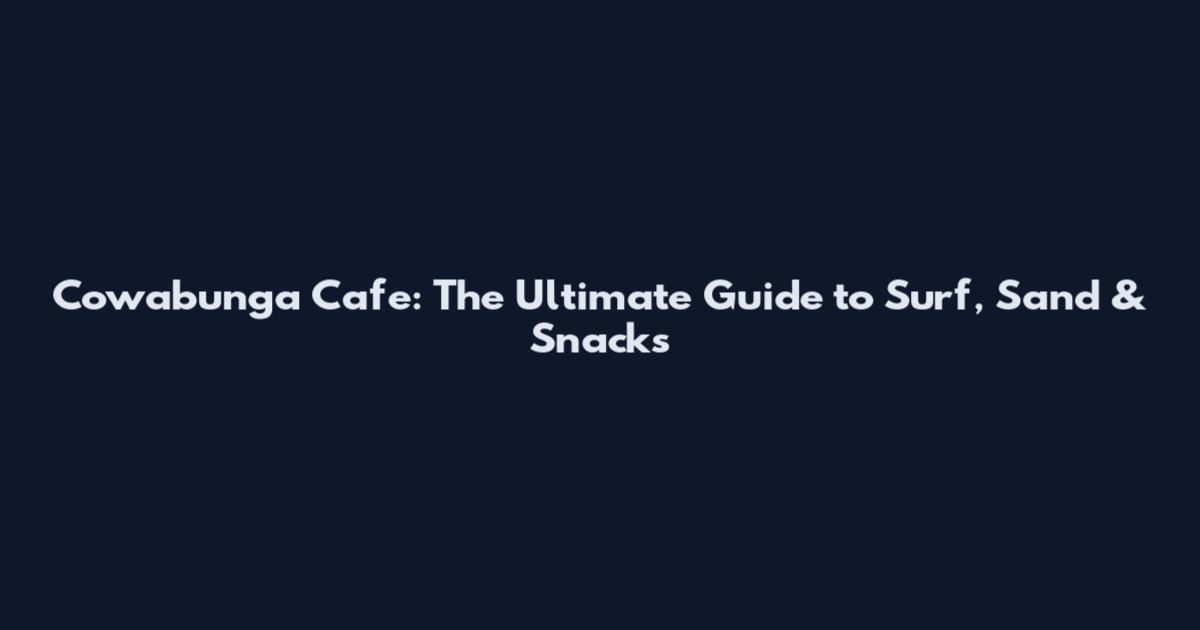Cowabunga Cafe: The Ultimate Guide to Surf, Sand & Snacks