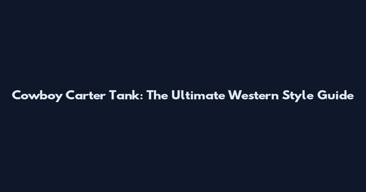 Cowboy Carter Tank: The Ultimate Western Style Guide
