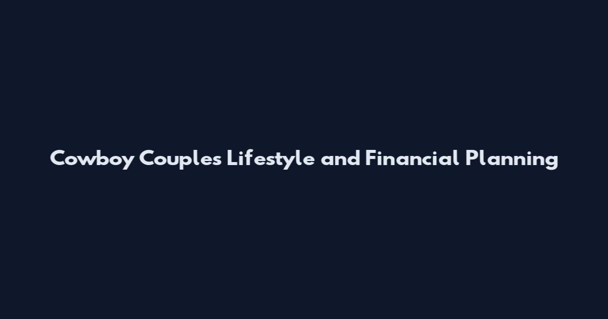Cowboy Couples Lifestyle and Financial Planning