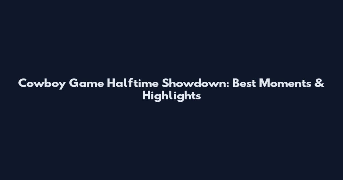 Cowboy Game Halftime Showdown: Best Moments & Highlights