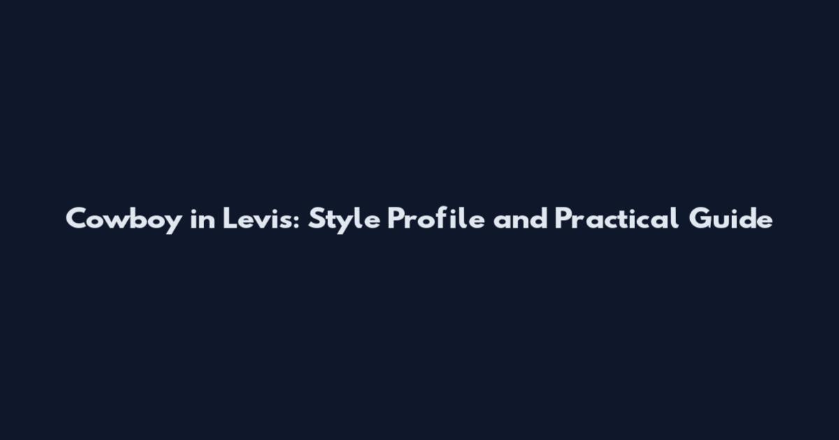 Cowboy in Levi's: Style Profile and Practical Guide