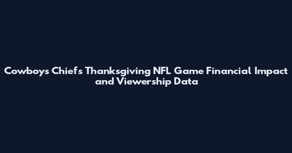 Cowboys Chiefs Thanksgiving NFL Game Financial Impact and Viewership Data